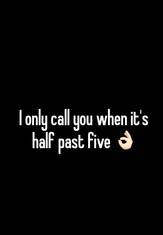 i-only-call-you-when-it-s-half-past-five