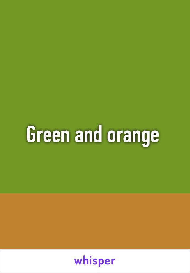 Green and orange 