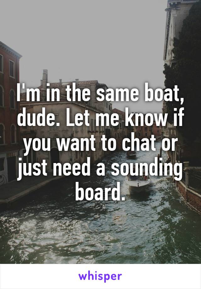 I'm in the same boat, dude. Let me know if you want to chat or just need a sounding board.