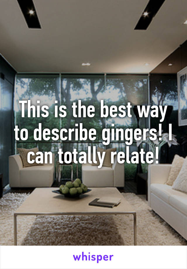 This is the best way to describe gingers! I can totally relate!