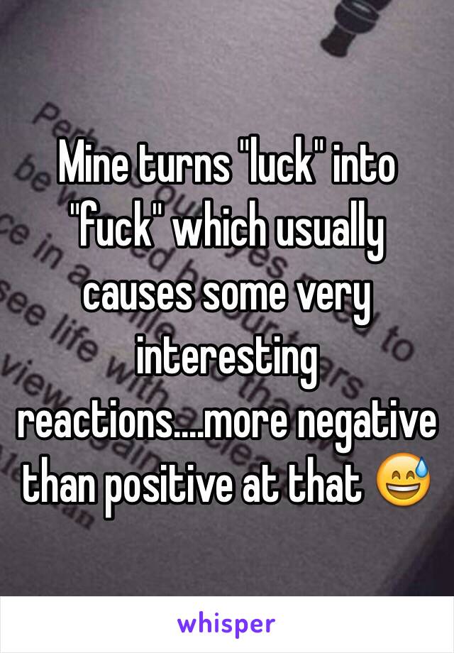 Mine turns "luck" into "fuck" which usually causes some very interesting reactions....more negative than positive at that 😅