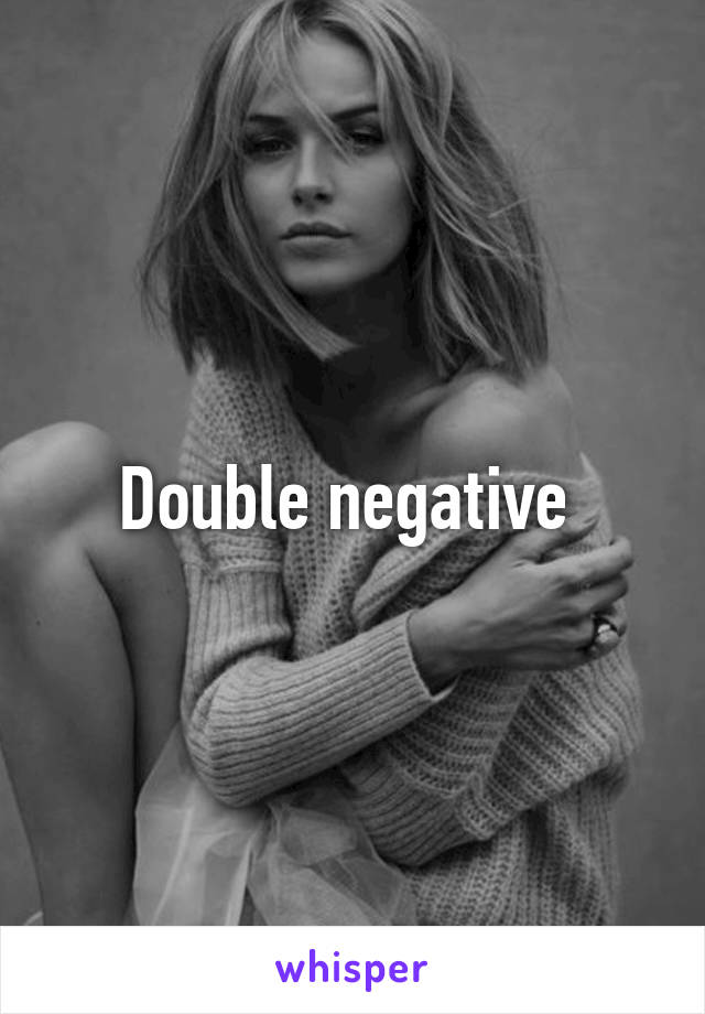 Double negative 