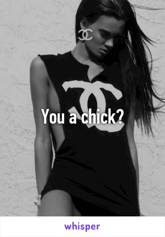 You a chick?