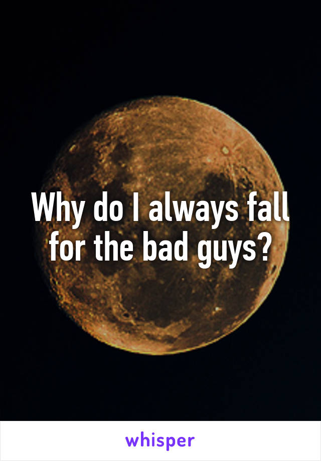 why-do-i-always-fall-for-the-bad-guys