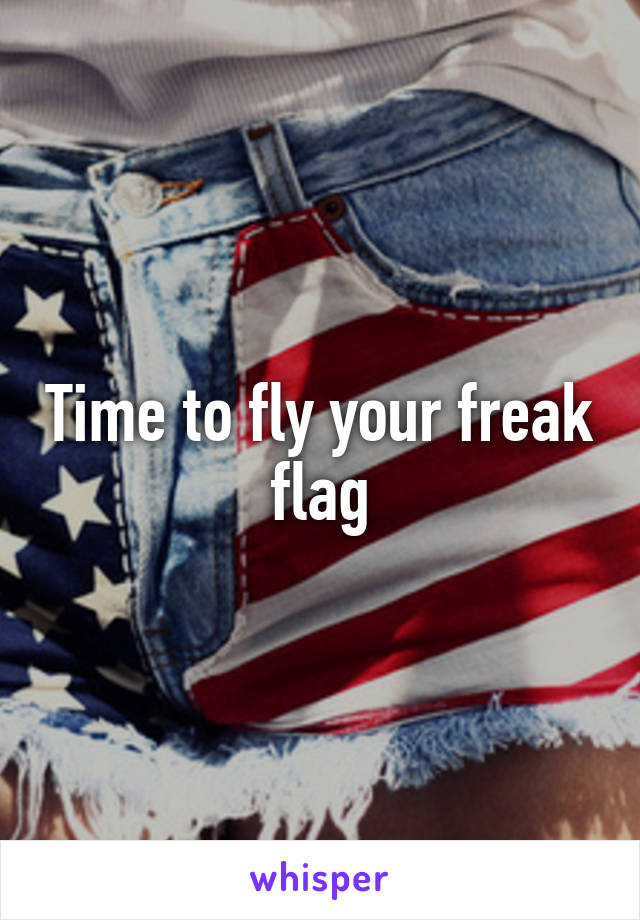 Time to fly your freak flag