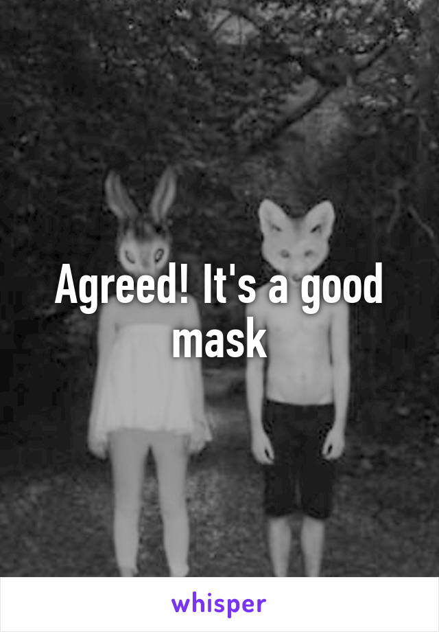 Agreed! It's a good mask