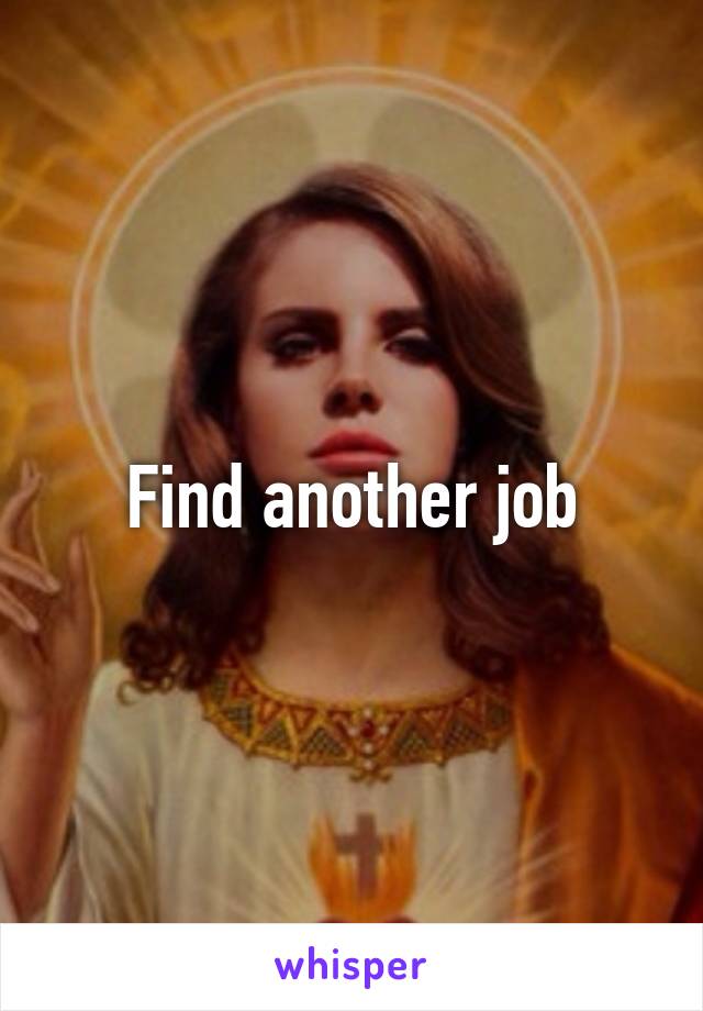 Find another job
