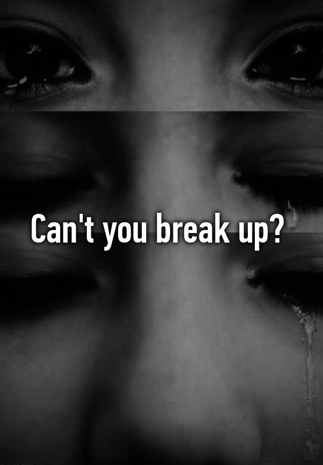 can-t-you-break-up