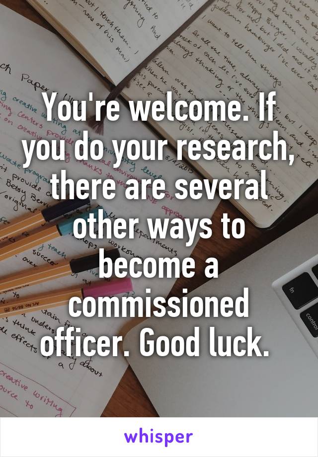 You're welcome. If you do your research, there are several other ways to become a commissioned officer. Good luck. 