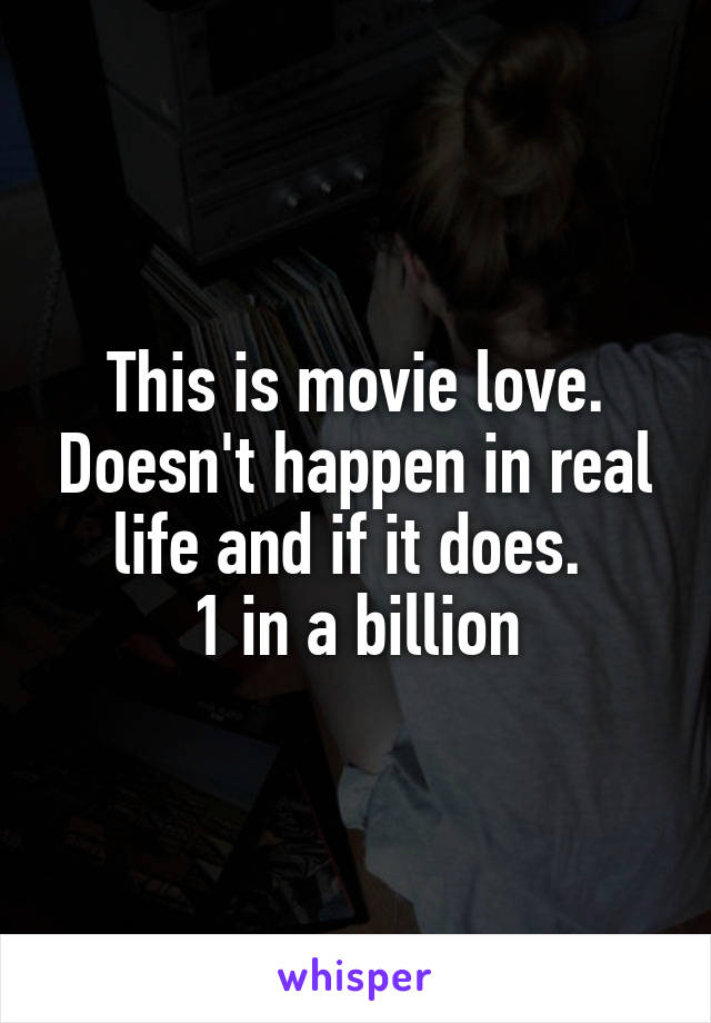 This is movie love. Doesn't happen in real life and if it does. 
1 in a billion