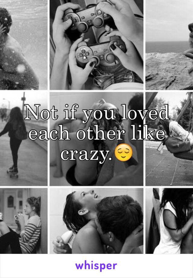 Not if you loved each other like crazy.😌