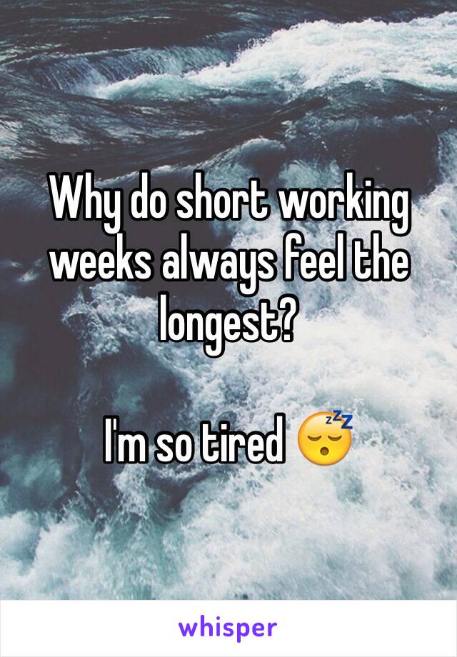 Why do short working weeks always feel the longest?

I'm so tired 😴