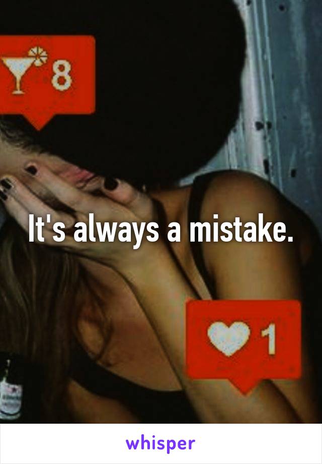 It's always a mistake.