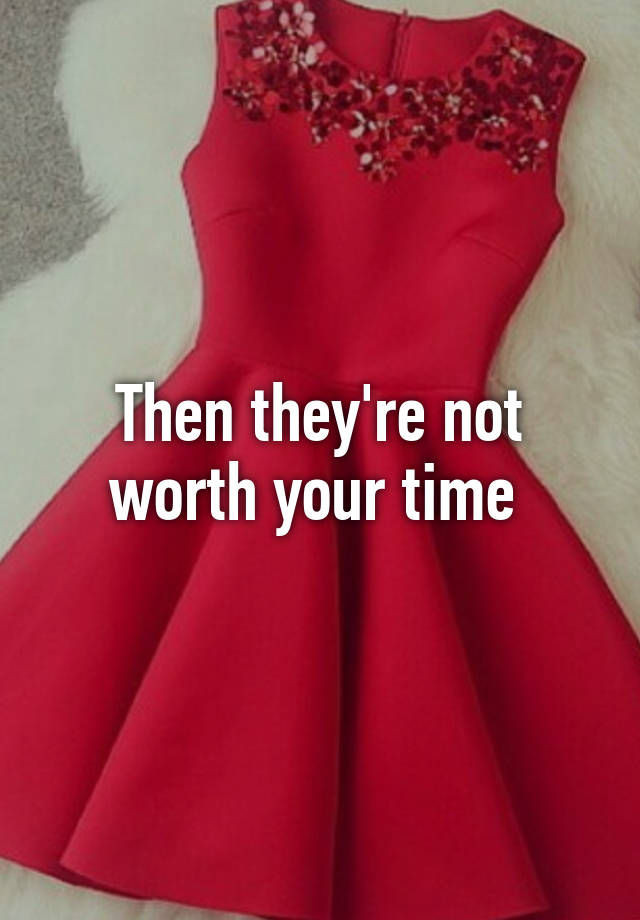 then-they-re-not-worth-your-time