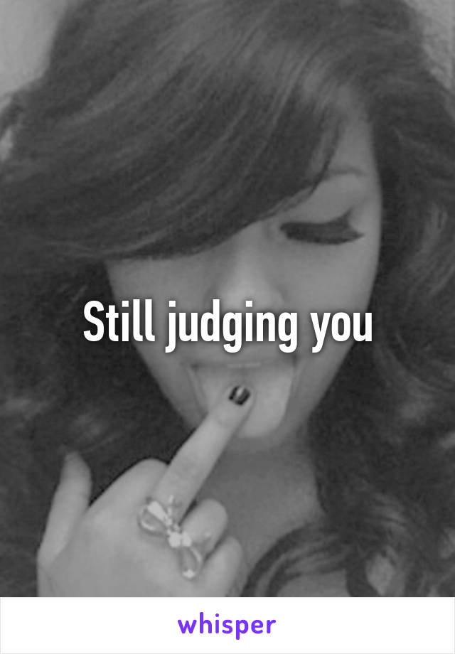 Still judging you