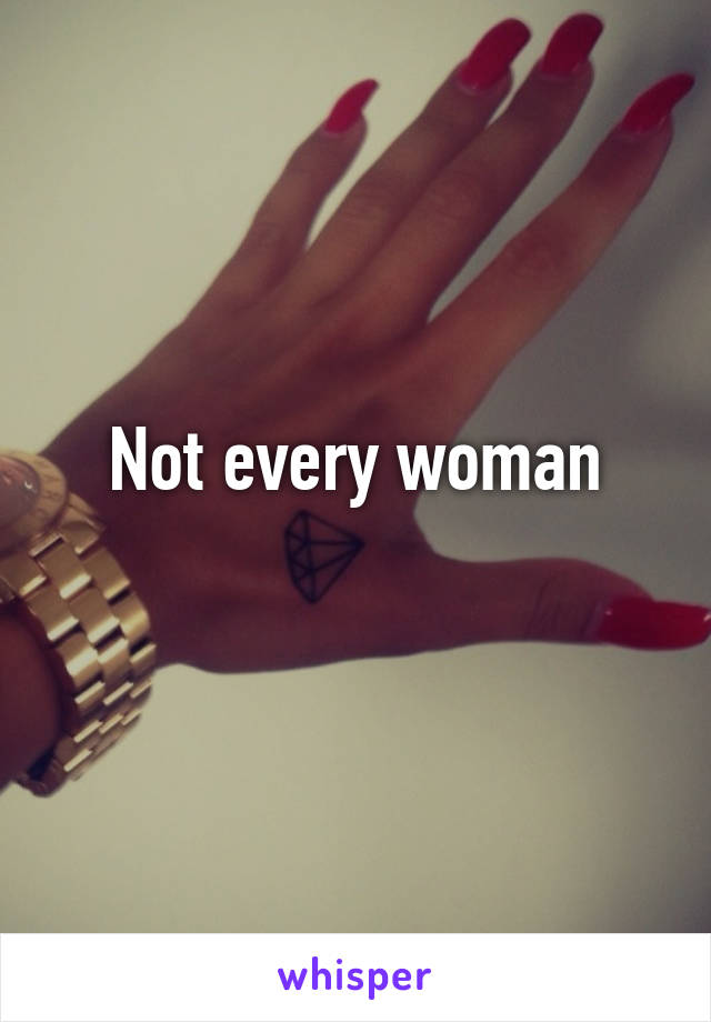 Not every woman
