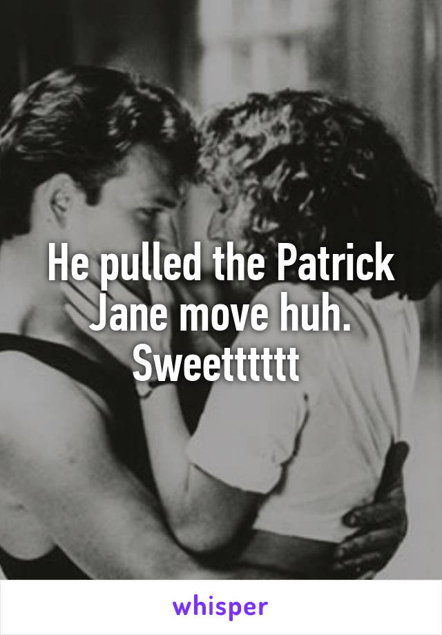 He pulled the Patrick Jane move huh.
Sweetttttt 