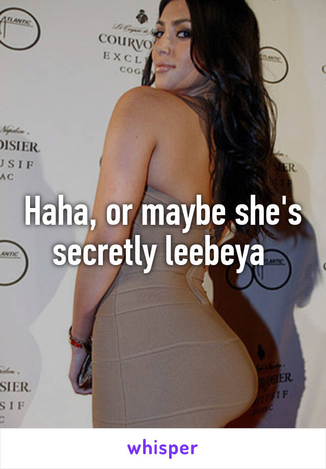 Haha, or maybe she's secretly leebeya 