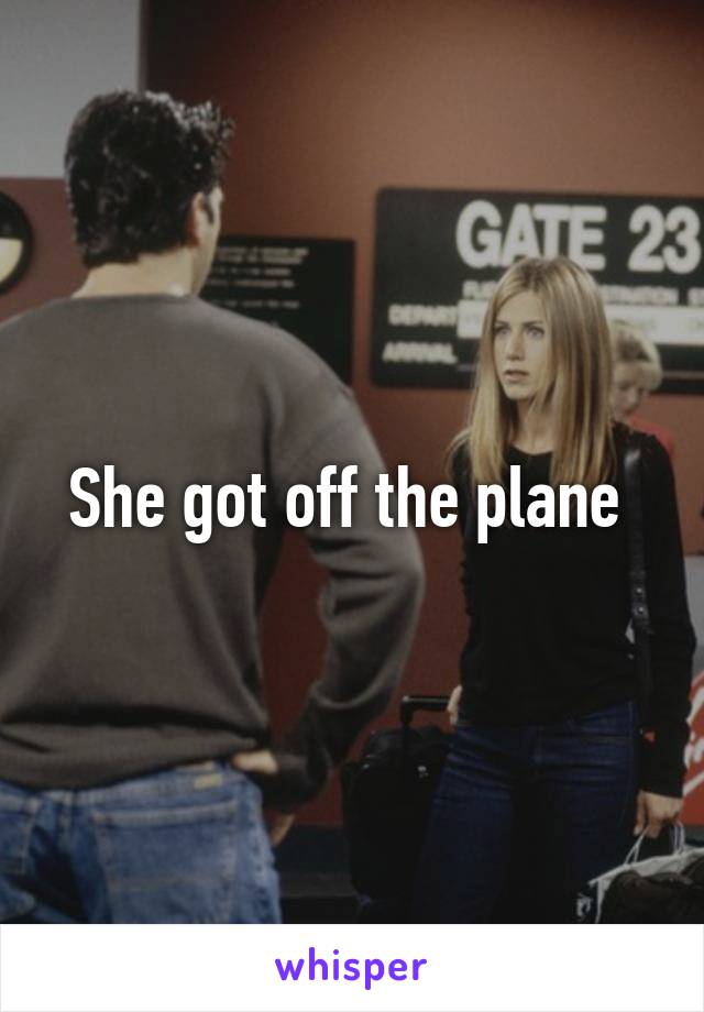 She got off the plane 