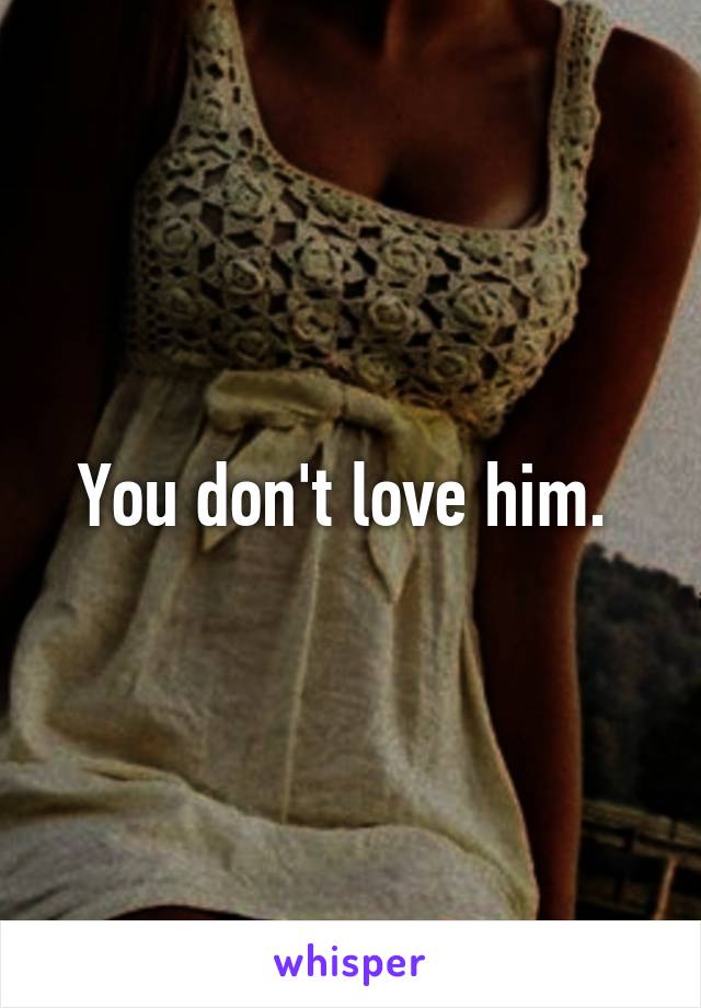 You don't love him. 