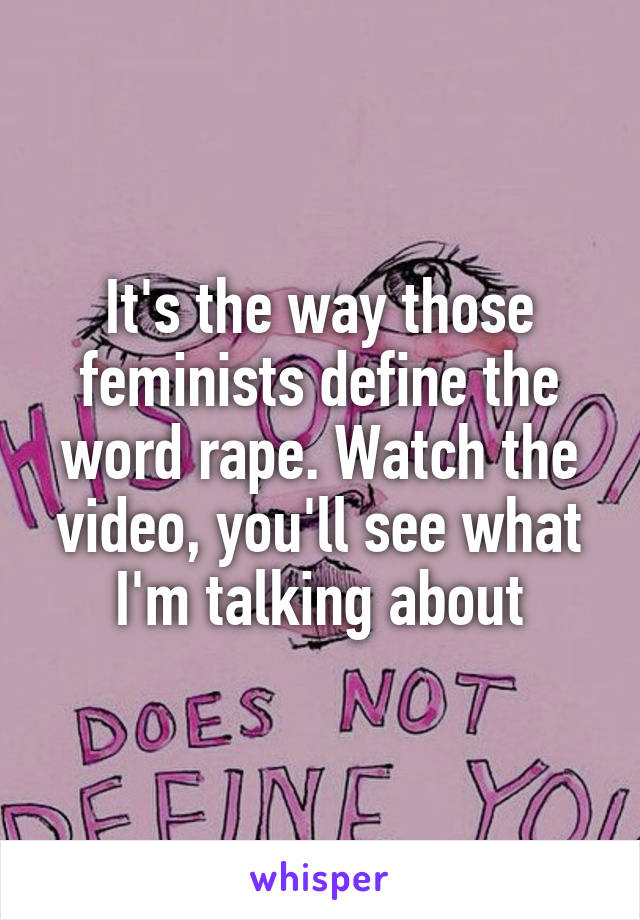 It's the way those feminists define the word rape. Watch the video, you'll see what I'm talking about