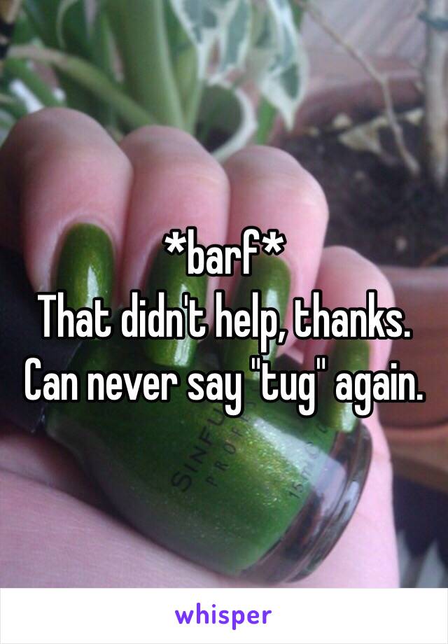 *barf*
That didn't help, thanks. Can never say "tug" again.