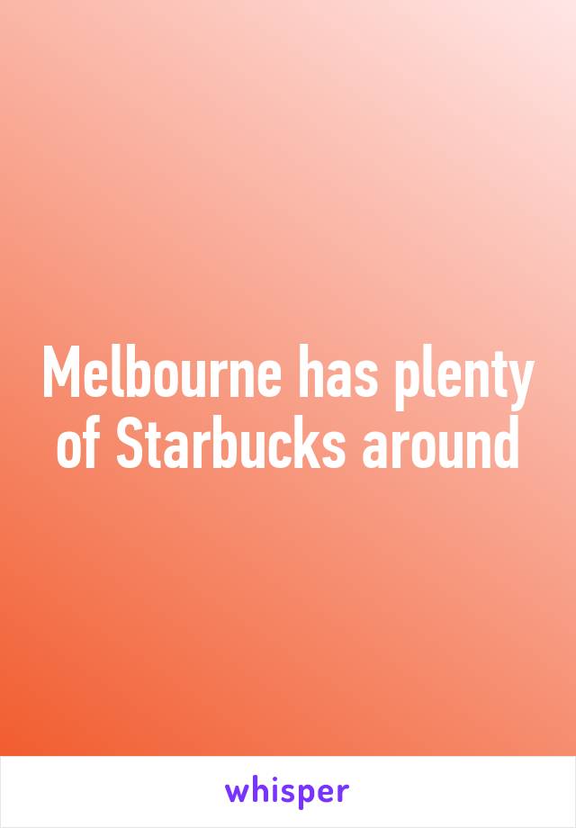 Melbourne has plenty of Starbucks around