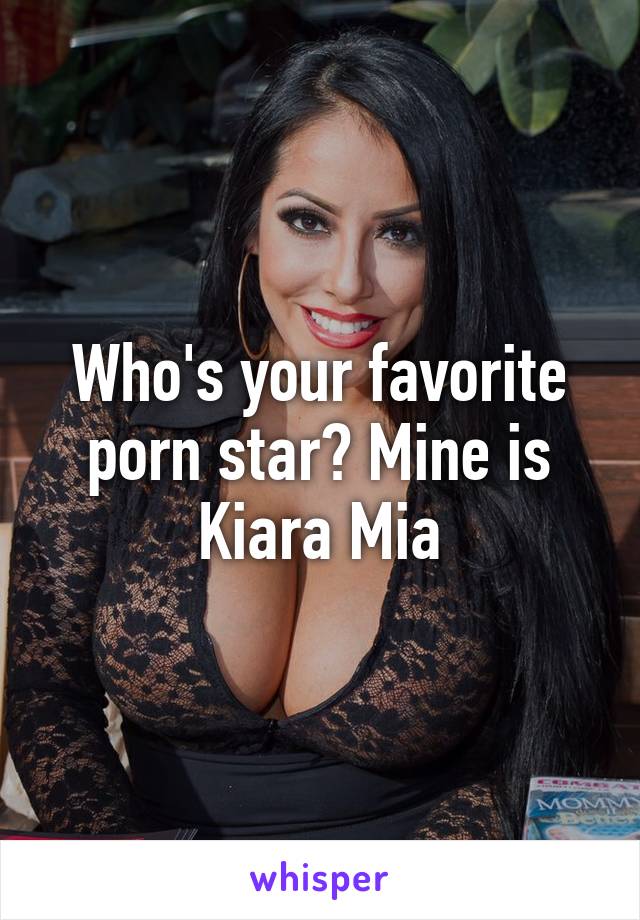 Whos Your Favorite Porn Star Mine Is Kiara Mia