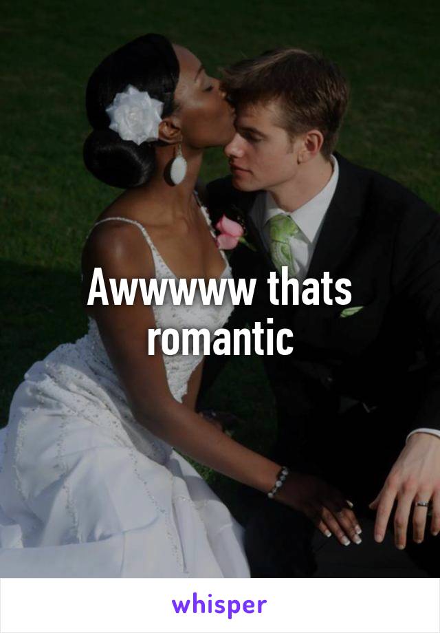 Awwwww thats romantic