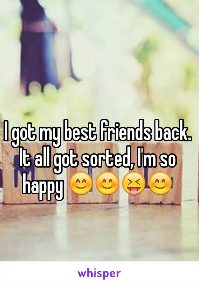 I got my best friends back. It all got sorted, I'm so happy 😊😊😝😊