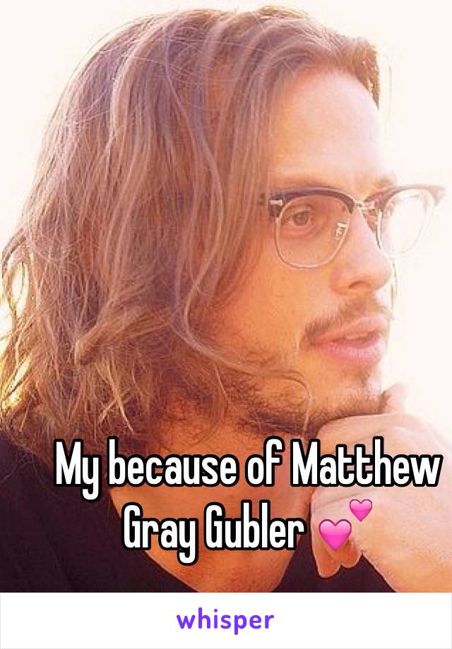 My because of Matthew Gray Gubler 💕