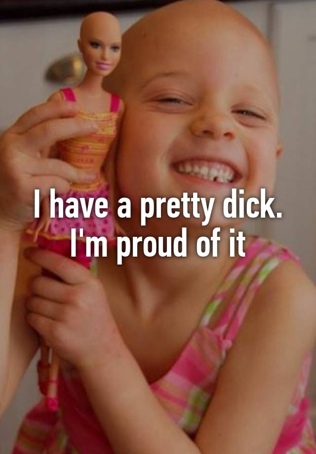 I Have A Pretty Dick I M Proud Of It