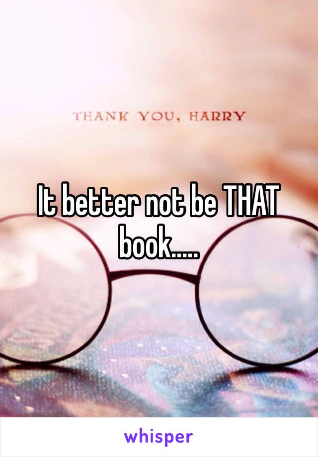 It better not be THAT book.....