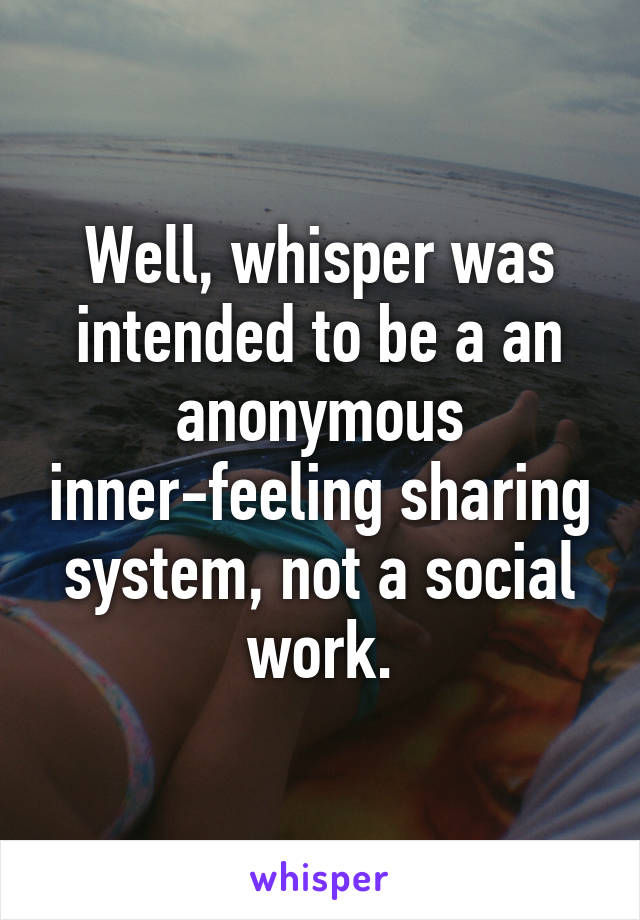 Well, whisper was intended to be a an anonymous inner-feeling sharing system, not a social work.