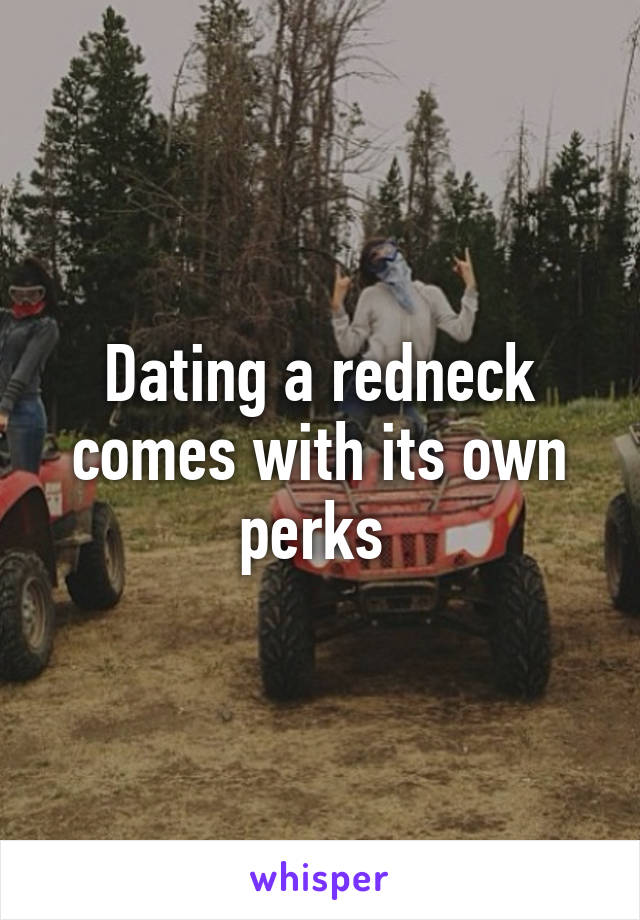 Dating a redneck comes with its own perks 