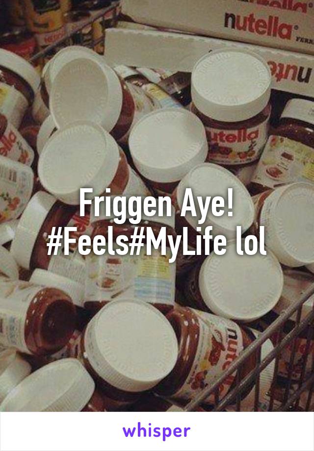 Friggen Aye! #Feels#MyLife lol