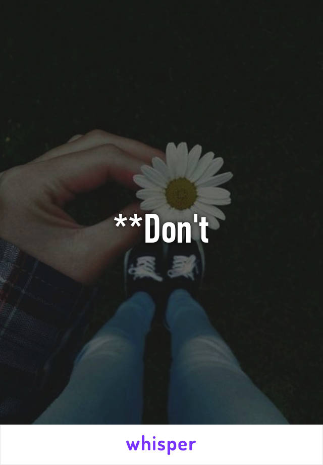 **Don't