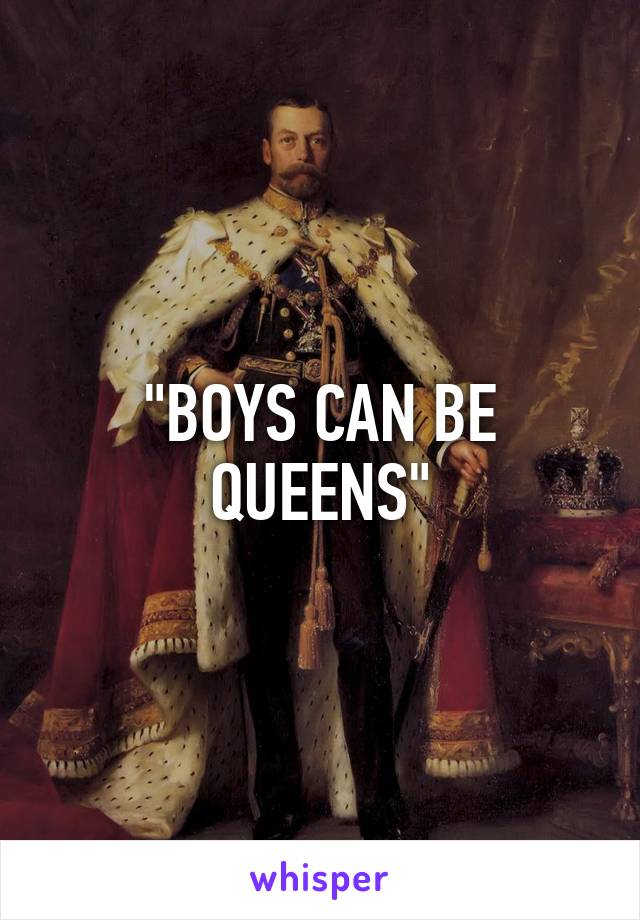 "BOYS CAN BE QUEENS"