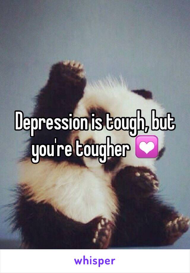 Depression is tough, but you're tougher 💟