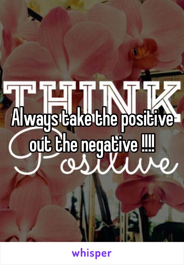 Always take the positive out the negative !!!!