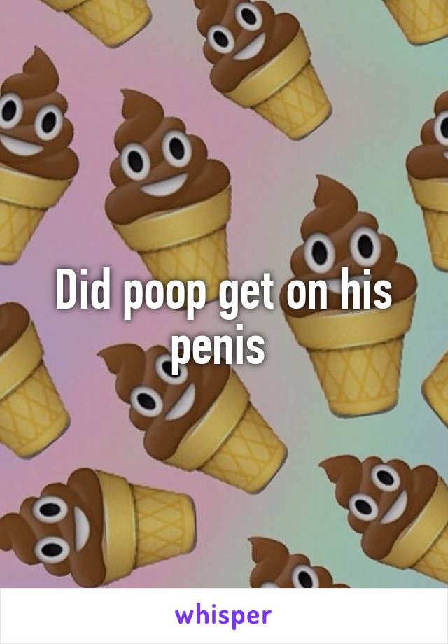 Did poop get on his penis 