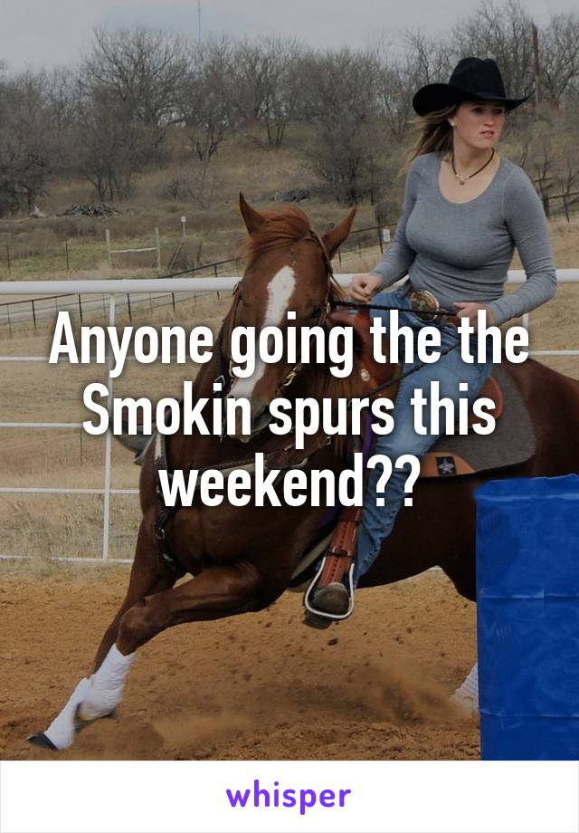 Anyone going the the Smokin spurs this weekend??