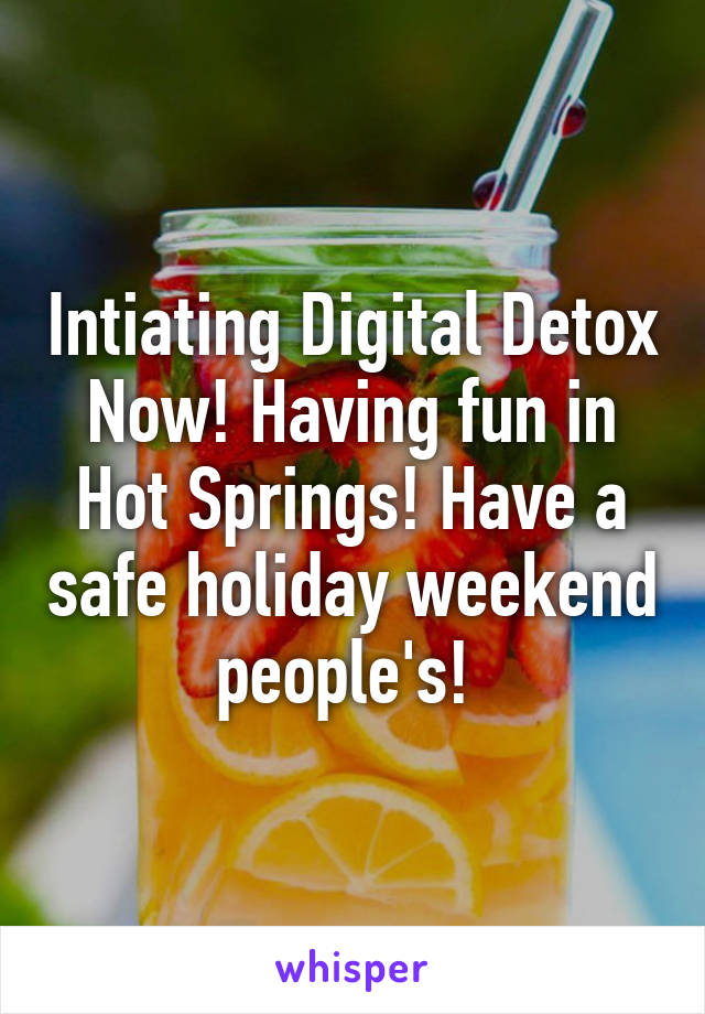 Intiating Digital Detox Now! Having fun in Hot Springs! Have a safe holiday weekend people's! 