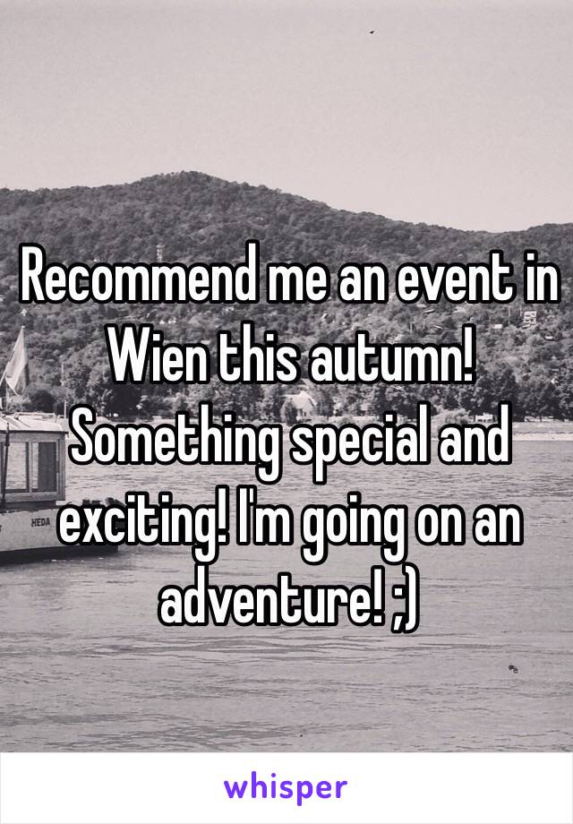 Recommend me an event in Wien this autumn! Something special and exciting! I'm going on an adventure! ;)
