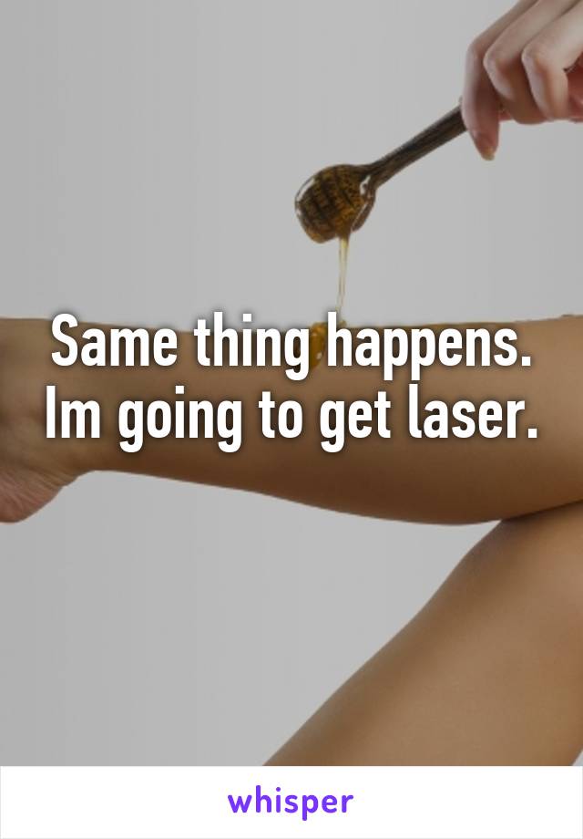 Same thing happens. Im going to get laser. 