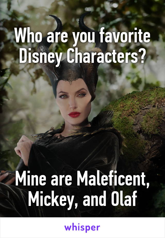 Who are you favorite Disney Characters?





Mine are Maleficent, Mickey, and Olaf