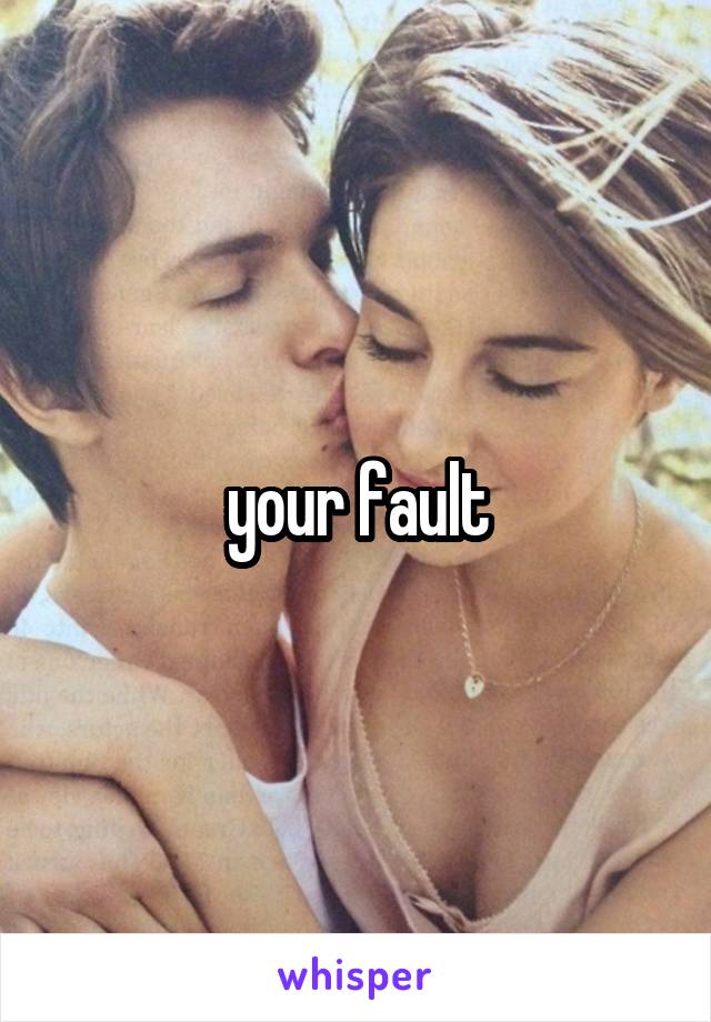 your fault