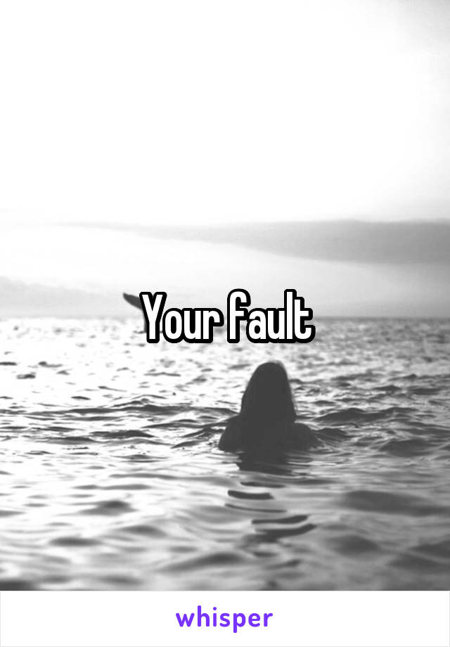 Your fault