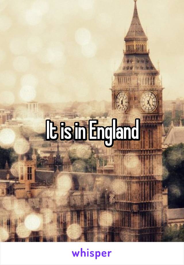 It is in England