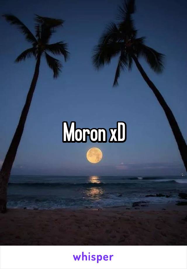 Moron xD